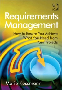 requirements management: how to ensure you achieve what you need from your projects 1st edition kossmann,