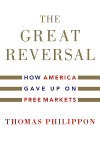 the great reversal how america gave up on free markets 1st edition thomas philippon 0674237544, 0674243099,
