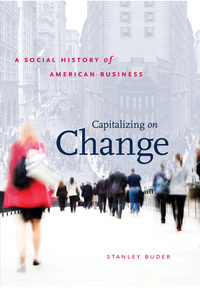 capitalizing on change a social history of american business 1st edition stanley buder 1469654229,