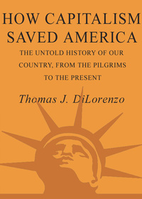 how capitalism saved america the untold history of our country, from the pilgrims to the present 1st edition