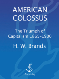 american colossus the triumph of capitalism 1865-1900 1st edition h. w. brands 0385523335, 0385533586,