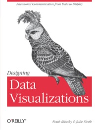 designing data visualizations 1st edition noah iliinsky, julie steele 1449312284, 9781449312282