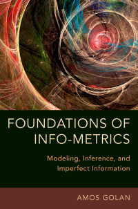 foundations of info metrics modeling inference and imperfect information 1st edition amos golan 0199349525,