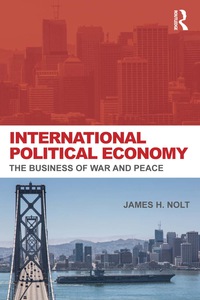 international political economy the business of war and peace 1st edition james h. nolt 0415700760,