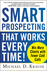 smart prospecting that works every time  win more clients with fewer cold calls 1st edition michael d.