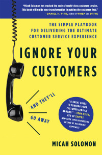 ignore your customers and they will go away the simple playbook for delivering the ultimate customer service