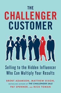 the challenger customer selling to the hidden influencer who can multiply your results 1st edition brent