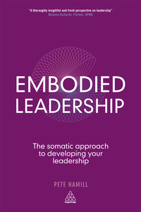 embodied leadership the somatic approach to developing your leadership 1st edition pete hamill 0749465646,
