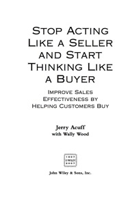 stop acting like a seller and start thinking like a buyer improve sales effectiveness by helping customers