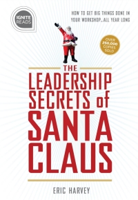 leadership secrets of santa claus how to get big things done in your workshop 2nd edition eric harvey