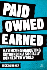 paid owned earned maximising marketing returns in a socially connected world 1st edition nick burcher