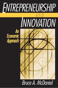 entrepreneurship and innovation an economic approach 1st edition bruce a. mcdaniel 0765607085, 9780765607089