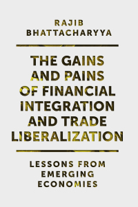 the gains and pains of financial integration and trade liberalization lessons from emerging economies 1st