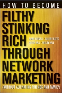 how to become filthy stinking rich through network marketing without alienating friends and family