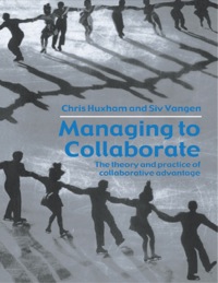 managing to collaborate the theory and practice of collaborative advantage 1st edition chris huxham , siv