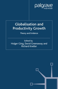 globalisation and productivity growth theory and evidence 1st edition h. görg , d. greenaway , r. kneller