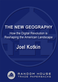 the new geography how the digital revolution is reshaping the american landscape 1st edition joel kotkin