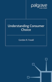 understanding consumer choice 1st edition g. foxall 1403914923, 0230510027, 9781403914927, 9780230510029