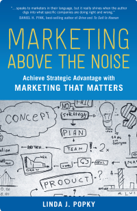 marketing above the noise achieve strategic advantage with marketing that matters 1st edition linda j. popky