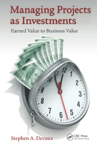 managing projects as investments earned value to business value 1st edition stephen a. devaux 1482212706,