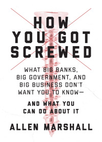 how you got screwed what big banks big government and big business donot want you to know and what you can do