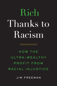 rich thanks to racism how the ultra wealthy profit from racial injustice 1st edition jim freeman 1501755137,