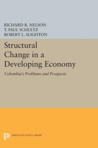 structural change in a developing economy colombias problems and prospects 1st edition richard r. nelson, t.