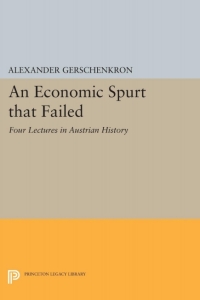 an economic spurt that failed four lectures in austrian history 1st edition alexander gerschenkron