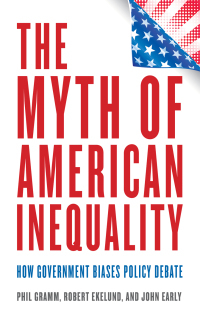 the myth of american inequality how government biases policy debate 1st edition phil gramm, robert ekelund,