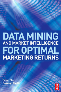 data mining and market intelligence for optimal marketing returns 1st edition susan chiu ,  domingo tavella