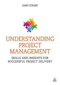 understanding project management skills and insights for successful project delivery 1st edition gary straw