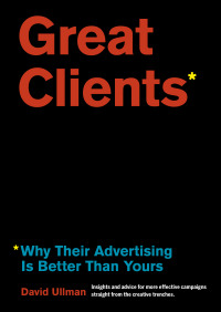 great clients why their advertising is better than yours 1st edition david ullman 1773271113, 177327113x,