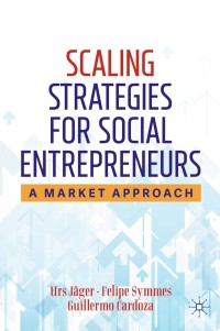 scaling strategies for social entrepreneurs  a market approach 1st edition urs jäger , felipe symmes ,
