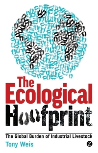 the ecological hoofprint the global burden of industrial livestock 1st edition tony weis 1780320965,