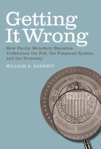 getting it wrong how faulty monetary statistics undermine the fed the financial system and the economy 1st