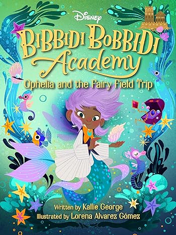 disney bibbidi bobbidi academy ophelia and the fairy field trip  kallie george, lorena alvarez gomez
