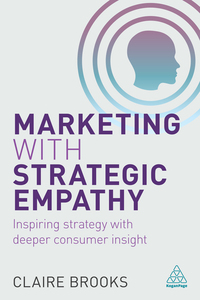 marketing with strategic empathy inspiring strategy with deeper consumer insight 1st edition claire brooks