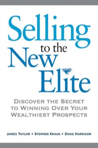 selling to the new elite discover the secret to winning over your wealthiest prospects 1st edition stephen