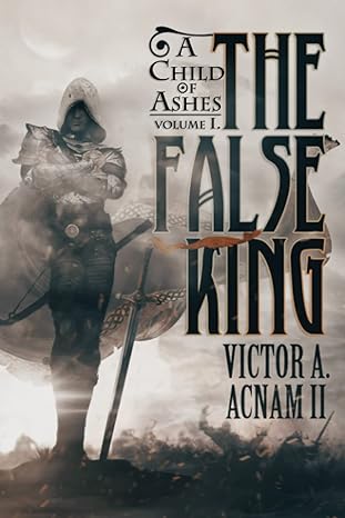 a child of ashes the false king volume 1  victor a acnam ii 0578372053, 978-0578372051
