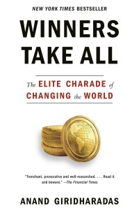 winners take all the elite charade of changing the world 1st edition anand giridharadas 0451493249,