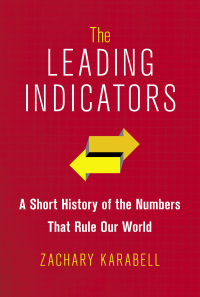 the leading indicators a short history of the numbers that rule our world 1st edition zachary karabell