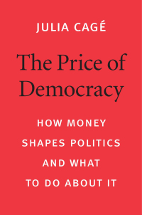 the price of democracy how money shapes politics and what to do about it 1st edition julia cagé 0674987284,