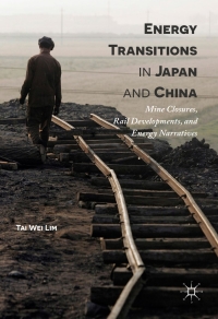 energy transitions in japan and china mine closures rail developments and energy narratives 1st edition tai