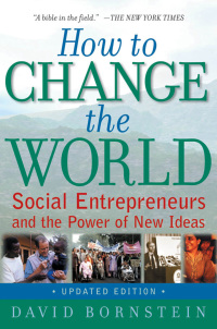 how to change the world social entrepreneurs and the power of new ideas 2nd edition david bornstein