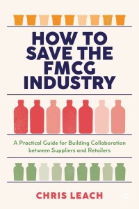 how to save the fmcg industry a practical guide for building collaboration between suppliers and retailers