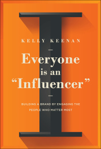 everyone is an influencer building a brand by engaging the people who matter most 1st edition kelly keenan