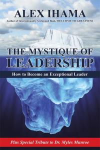 the mystique of leadership how to become an exceptional leader 1st edition alex ihama 1504344537, 1504344545,
