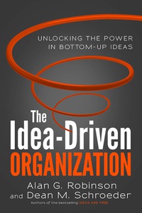 the idea driven organization unlocking the power in bottom up ideas 1st edition alan g. robinson , dean m.