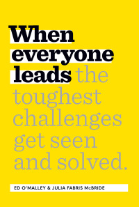 when everyone leads how the toughest challenges get seen and solved 1st edition ed o’malley , julia fabris