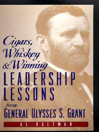 cigars whiskey and winning  leadership lessons from general ulysses s. grant 1st edition al kaltman